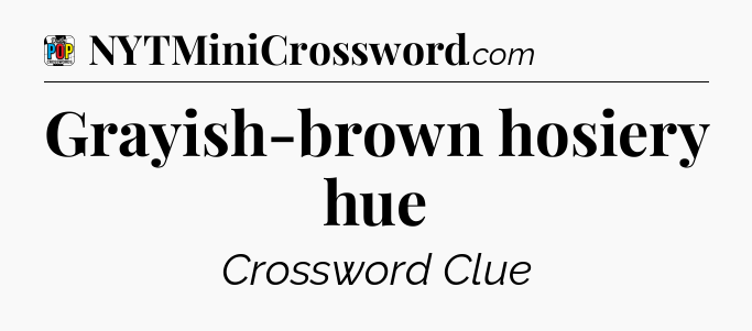 Grayish-brown hosiery hue Crossword Clue