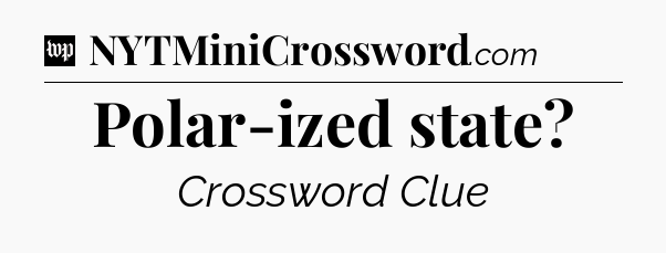 Polar-ized state Crossword Clue