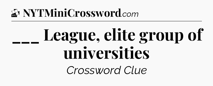 ___ League, elite group of universities - Daily Themed Classic Crossword