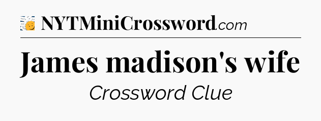 James madison's wife - 7 Little Words