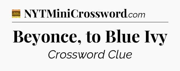 Beyonce, to Blue Ivy - Eugene Sheffer Crossword