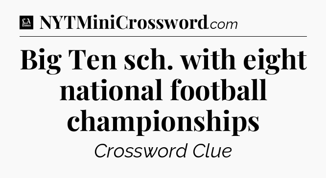 Big Ten sch. with eight national football championships - LA Times Crossword