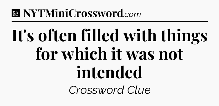 It's often filled with things for which it was not intended - LA Times Crossword