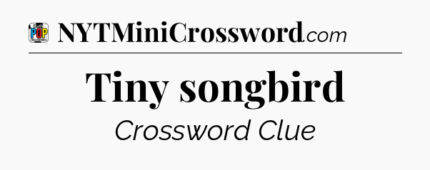 Tiny songbird Crossword Clue