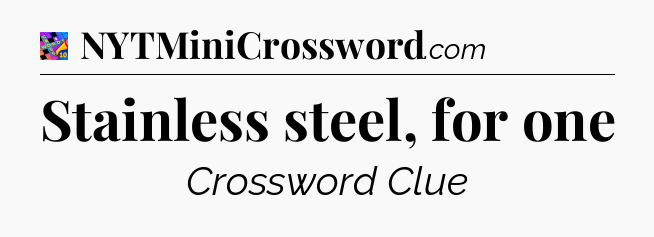 Stainless steel, for one Crossword Clue