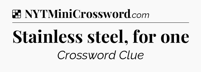 Solution: Stainless steel, for one - NYT Crossword