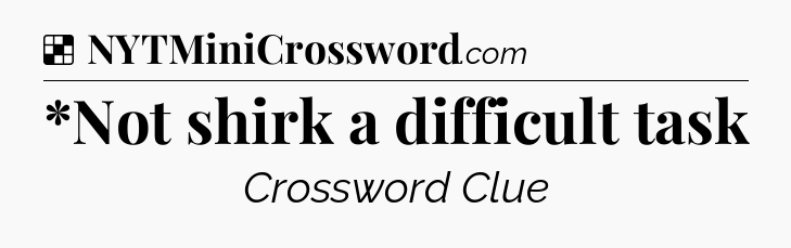Solution: *Not shirk a difficult task - NYT Crossword
