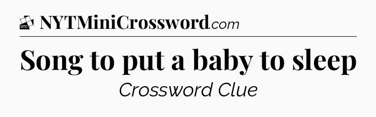 Song to put a baby to sleep - Daily Themed Classic Crossword