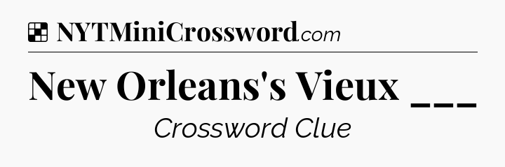 Solution: New Orleans's Vieux ___ - NYT Crossword