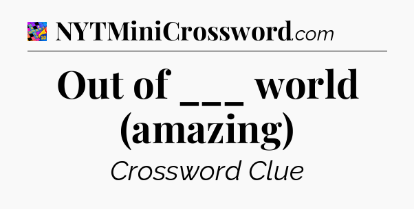 Out of ___ world (amazing) Crossword Clue