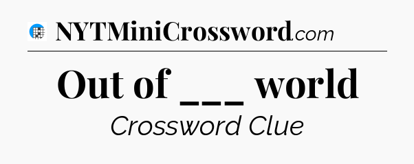 Out of ___ world Crossword Clue