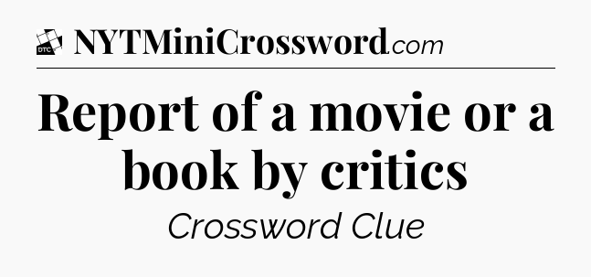 Report of a movie or a book by critics - Daily Themed Classic Crossword