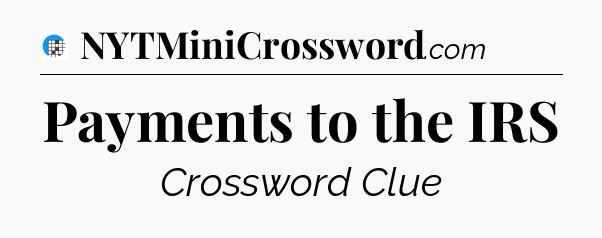 Payments to the IRS Crossword Clue
