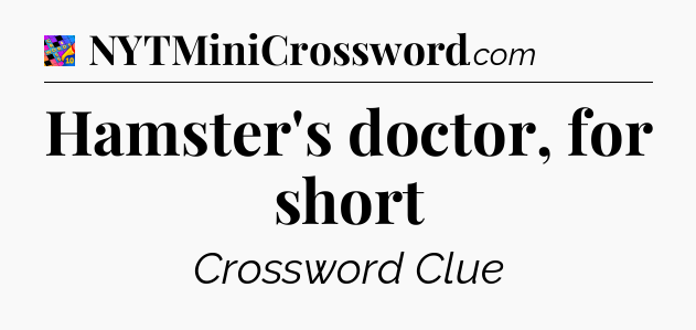 Hamster's doctor, for short Crossword Clue