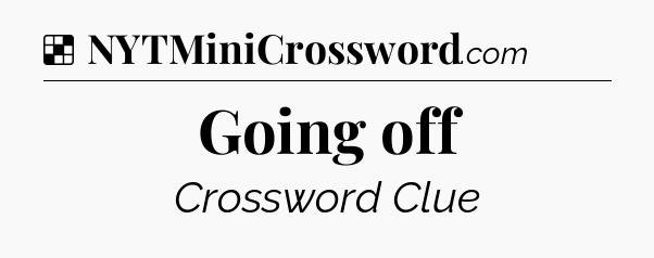 Solution: Going off - NYT Crossword