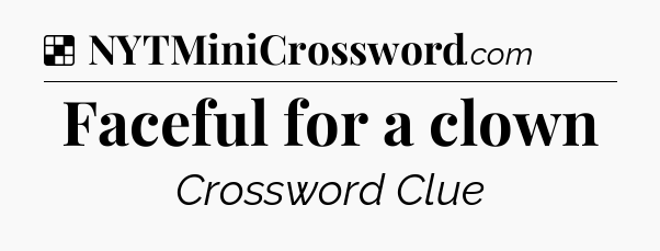 Solution: Faceful for a clown - NYT Crossword