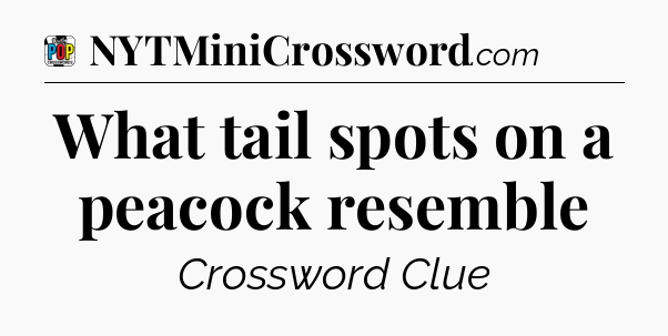 What tail spots on a peacock resemble Crossword Clue