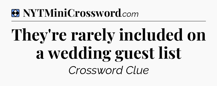 Solution: They're rarely included on a wedding guest list - NYT Mini Crossword