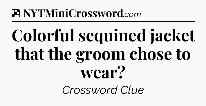 Solution: Colorful sequined jacket that the groom chose to wear - NYT Crossword
