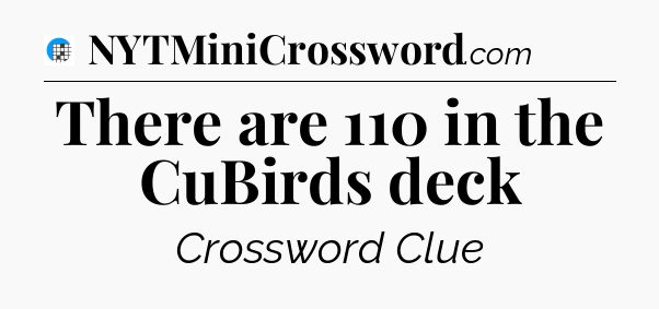 There are 110 in the CuBirds deck Crossword Clue