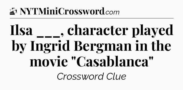 Ilsa ___, character played by Ingrid Bergman in the movie 