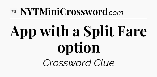 App with a Split Fare option - WSJ Crossword