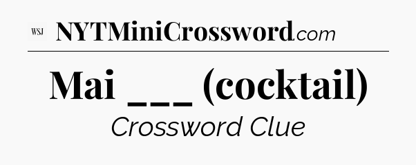 Mai ___ (cocktail) - WSJ Crossword