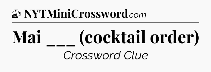 Mai ___ (cocktail order) - Daily Themed Classic Crossword