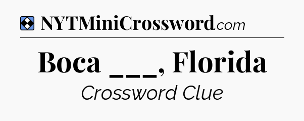 Solution: Boca ___, Florida - NYT Mini Crossword