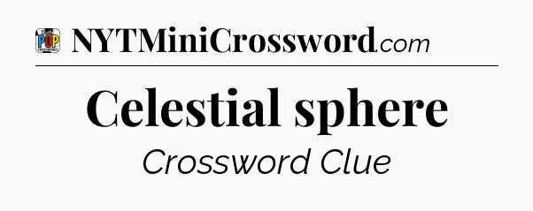 Celestial sphere Crossword Clue