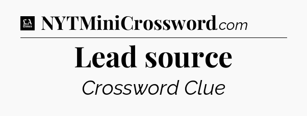 Lead source - LA Times Crossword