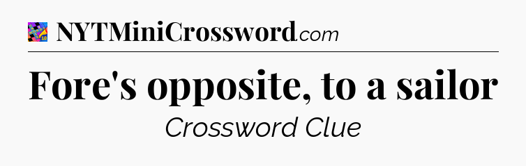 Fore's opposite, to a sailor Crossword Clue