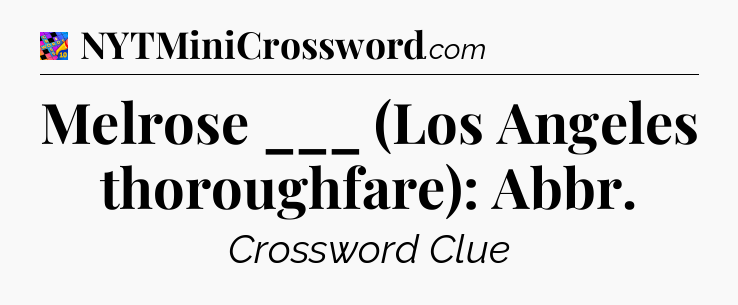 Melrose ___ (Los Angeles thoroughfare): Abbr Crossword Clue