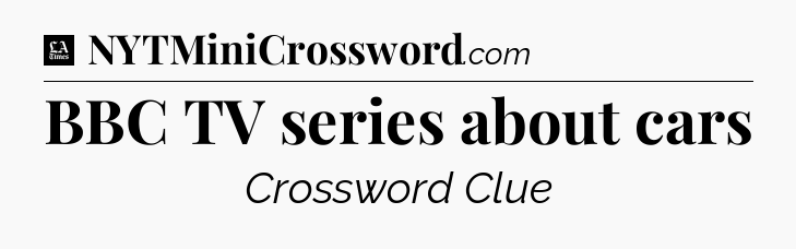 BBC TV series about cars - LA Times Crossword