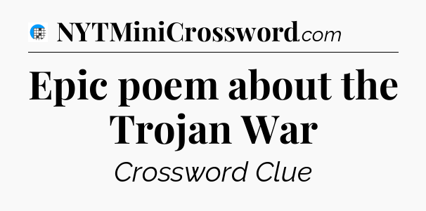 Epic poem about the Trojan War Crossword Clue