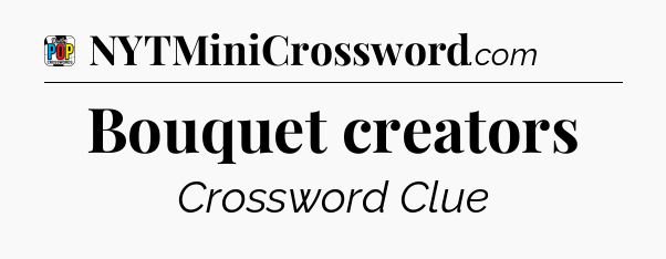Bouquet creators Crossword Clue