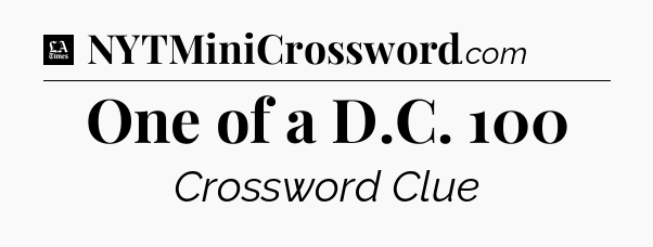 One of a D.C. 100 - LA Times Crossword