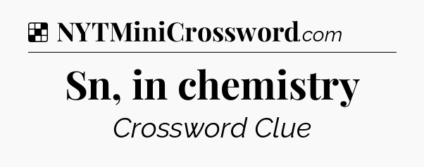 Solution: Sn, in chemistry - NYT Crossword