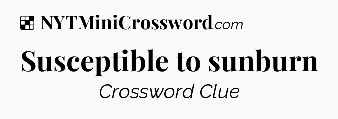 Solution: Susceptible to sunburn - NYT Crossword
