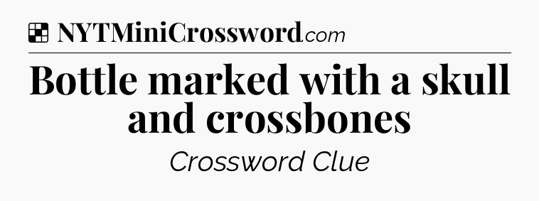 Solution: Bottle marked with a skull and crossbones - NYT Crossword