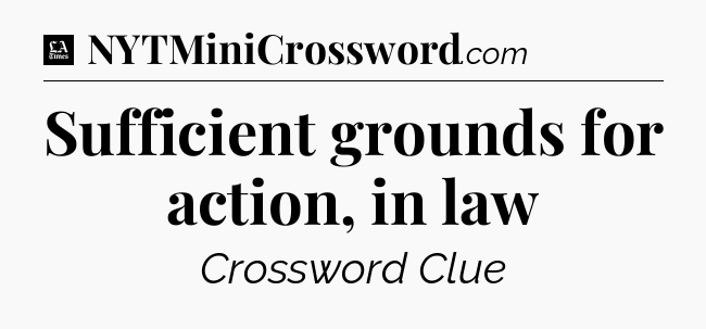Sufficient grounds for action, in law - LA Times Crossword