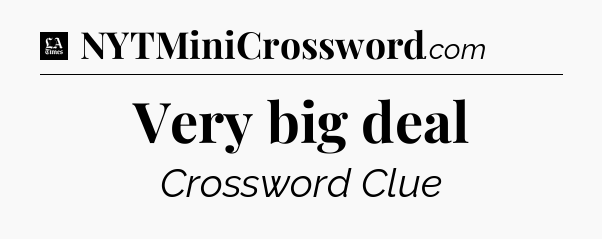 Very big deal - LA Times Crossword