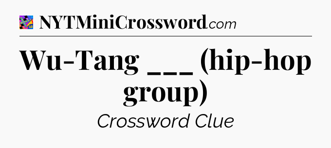 Wu-Tang ___ (hip-hop group) Crossword Clue