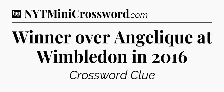 Winner over Angelique at Wimbledon in 2016 Crossword Clue
