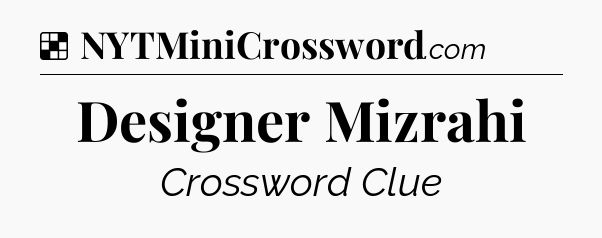 Solution: Designer Mizrahi - NYT Crossword