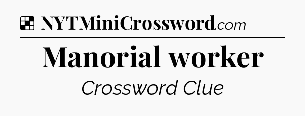 Solution: Manorial worker - NYT Crossword