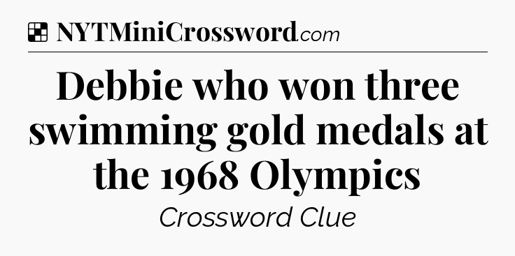 Solution: Debbie who won three swimming gold medals at the 1968 Olympics - NYT Crossword