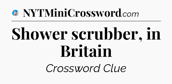 Shower scrubber, in Britain Crossword Clue