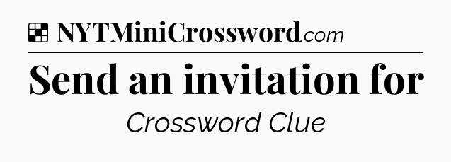 Solution: Send an invitation for - NYT Crossword
