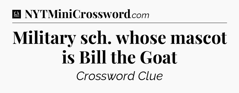 Military sch. whose mascot is Bill the Goat - LA Times Crossword